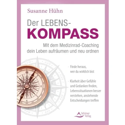 Abbildung von Der Lebenskompass Mit dem Medizinrad Coaching dein Leben aufräumen und neu ordnen: Finde heraus, wer du wirklich bist Klarheit über Gefühle ... verstehen, anstehende Entscheidungen treffen