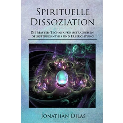 Abbildung von Spirituelle Dissoziation Die Master Technik für Astralreisen, Selbsterkenntnis und Erleuchtung: Jenseits, Paralleluniversen fremde Welten durch Innere Stille entdecken