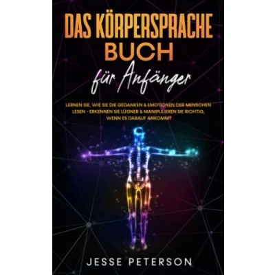 Abbildung von Das Körpersprache Buch für Anfänger: Lernen Sie, wie Sie die Gedanken &amp; Emotionen der Menschen lesen Erkennen Lügner manipulieren richtig, wenn es darauf ankommt