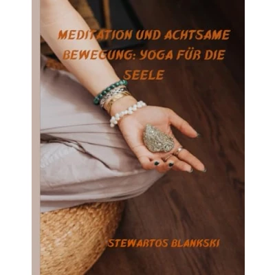 Abbildung von Meditation und achtsame Bewegung: Yoga für die Seele: Kultivieren Sie inneren Frieden, Stärke Weisheit durch