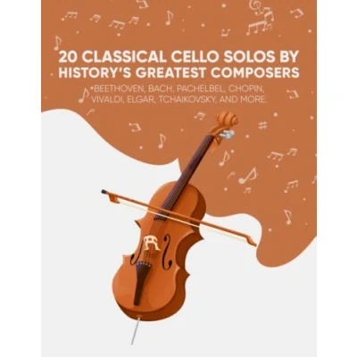 Abbildung von 20 Classical Cello Solos By History’s Greatest Composers: Beethoven, Bach, Pachelbel, Chopin, Vivaldi, Elgar, Tchaikovsky, And More.
