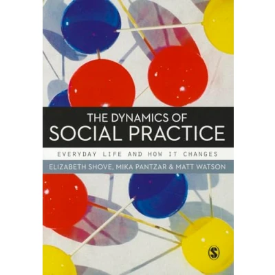 Abbildung von The Dynamics of Social Practice: Everyday Life and How it Changes