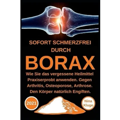 Abbildung von Borax: Sofort Schmerzfrei durch Borax. Wie Sie das vergessene Heilmittel Praxiserprobt anwenden. Gegen Arthritis, Osteoporose, Arthrose. Den Körper natürlich entgiften. Zirbeldrüse ankurbeln.