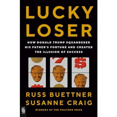 Abbildung von Lucky Loser: How Donald Trump Squandered His Father&#039;s Fortune and Created the Illusion of Success