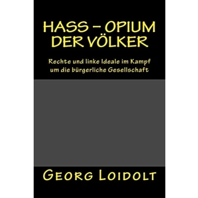Abbildung von Hass Opium der Völker: Rechte und linke Ideale im Kampf um die bürgerliche Gesellschaft