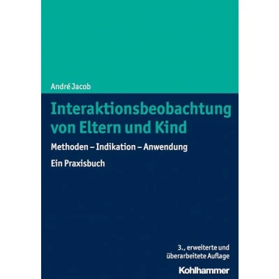 Abbildung von Interaktionsbeobachtung von Eltern und Kind: Methoden Indikation Anwendung. Ein Praxisbuch