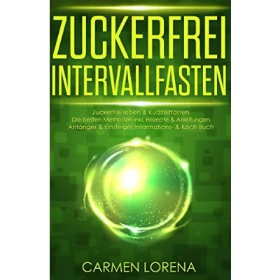 Abbildung von Zuckerfrei Intervallfasten: leben &amp; Kurzzeitfasten Die besten Methoden inkl. Rezepte Anleitungen Bonus Lebensmittelliste ... ein zuckerfreies Leben, Band 1)