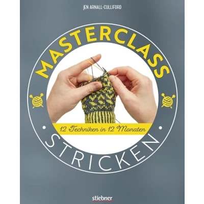 Abbildung von Masterclass Stricken. 12 Techniken in Monaten. Mehr als Socken und Pullover: kreative Projekte für ein ganzes Jahr. Abwechslungsreiche Stricktechniken Strickmuster Fortgeschrittene.
