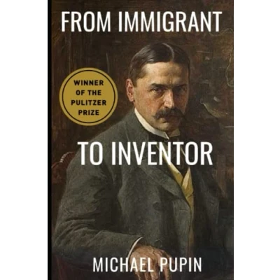 Abbildung von From Immigrant to Inventor: The Life Of Michael Pupin: X Rays, NASA, and Serbian Nationalism