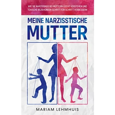 Abbildung von Meine narzisstische Mutter: Wie Sie Narzissmus bei Müttern leicht verstehen und toxische Beziehungen Schritt für verbessern