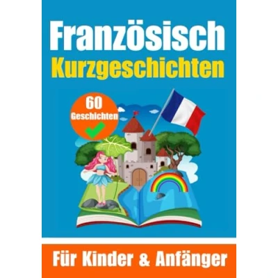 Abbildung von 60 Kurzgeschichten auf Französisch Ein zweisprachiges Buch Deutsch und zum Erlernen der Französischen Sprache für Kinder ... junge Köpfe (Bücher Französischlernen)