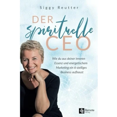 Abbildung von Der spirituelle CEO: Wie du aus deiner inneren Essenz und energetischem Marketing ein 6 stelliges Business aufbaust