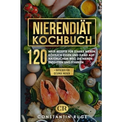 Abbildung von Nierendiät Kochbuch: 120 neue Rezepte bei Niereninsuffizienz für gesunde und starke Nieren. Köstlich essen so auf natürlichem Weg die Nieren entgiften stärken + Ratgeber