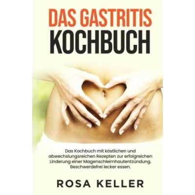 Abbildung von Das Gastritis Kochbuch: Kochbuch mit köstlichen und abwechslungsreichen Rezepten zur erfolgreichen Linderung einer Magenschleimhautentzündung. Beschwerdefrei lecker essen.