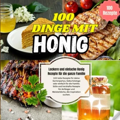 Abbildung von 100 Dinge mit Honig Leckere und einfache Rezepte für die ganze Familie: Süße herzhafte deine Gartenpartys, Geburtststage oder einfach Familie