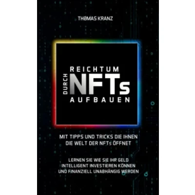 Abbildung von Reichtum durch NFTs aufbauen: Mit Tipps und Tricks die Ihnen Welt der öffnet. Lernen Sie wie Ihr Geld intelligent investieren können finanziell unabhängig werden.