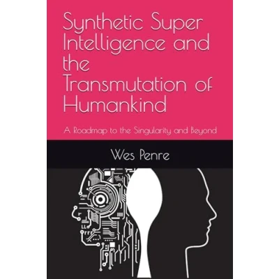 Abbildung von Synthetic Super Intelligence and the Transmutation of Humankind: A Roadmap to Singularity Beyond