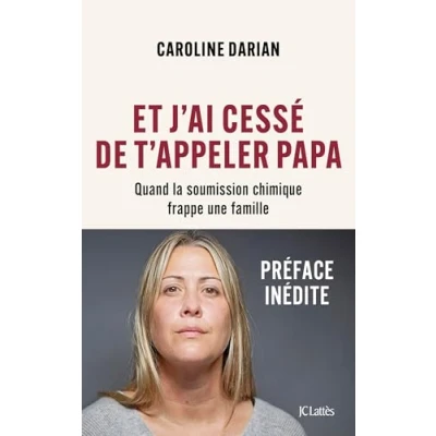 Abbildung von Et j&#039;ai cessé de t&#039;appeler Papa Préface inédite: Quand la soumission chimique frappe une famille
