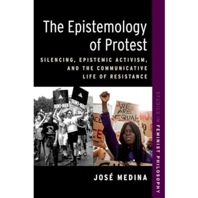 Abbildung von the Epistemology of Protest: Silencing, Epistemic Activism, and Communicative Life Resistance (Studies in Feminist Philosophy)