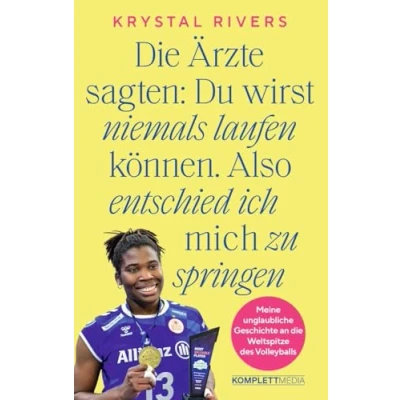 Abbildung von die Ärzte sagten: Du wirst niemals laufen können. Also entschied ich mich zu springen: Meine unglaubliche Geschichte an Weltspitze des Volleyballs
