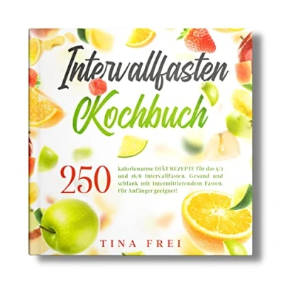 Abbildung von INTERVALLFASTEN KOCHBUCH: 250 kalorienarme DIÄT REZEPTE Für das 5/2 und 16/8 Intervallfasten. Gesund schlank mit Intermittierendem Fasten. Anfänger geeignet! (Buch Intervallfasten, Band 1)