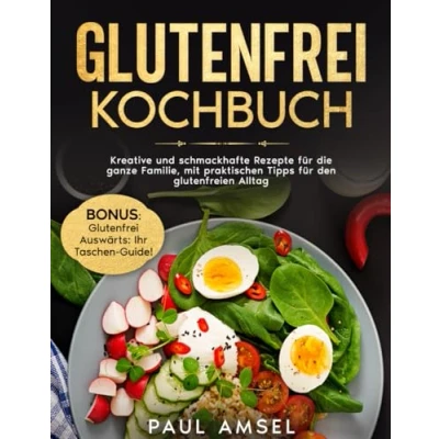 Abbildung von Glutenfrei Kochbuch: Kreative und schmackhafte Rezepte für die ganze Familie, mit praktischen Tipps den glutenfreien Alltag