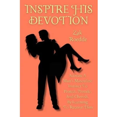 Abbildung von INSPIRE HIS DEVOTION: Activate A Man’s Masculine Instinct To Protect, Provide, And Cherish, By Learning Receive Him