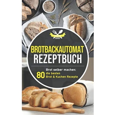 Abbildung von Brotbackautomat Rezeptbuch: Brot selber machen: Die 80 besten &amp; Kuchen Rezepte aus dem Brotbackautomaten