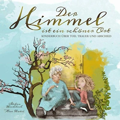 Abbildung von Der Himmel ist ein schöner Ort: Kinderbuch über Tod, Trauer und Abschied