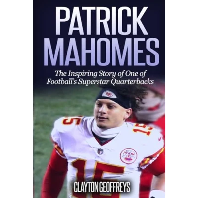 Abbildung von Patrick Mahomes: The Inspiring Story of One Football’s Superstar Quarterbacks (Football Biography Books)
