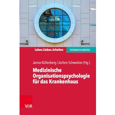 Abbildung von Medizinische Organisationspsychologie für das Krankenhaus: Systemische Beratung in einem fordernden Umfeld (Leben. Lieben. Arbeiten: systemisch beraten)