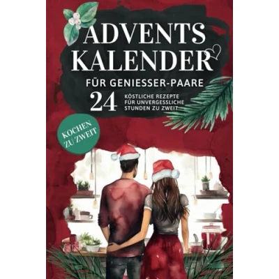 Abbildung von Adventskalender für Genießer Paare: Gemeinsam Kochen, Verkosten und die Vorweihnachtszeit in romantischer Harmonie erleben 24 köstliche Rezepte unvergessliche Stunden zu zweit