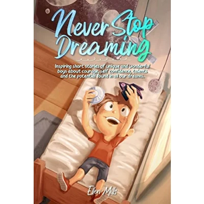 Abbildung von Never Stop Dreaming: Inspiring short stories of unique and wonderful boys about courage, self confidence, the potential found in all our dreams (Motivational Books for Children)