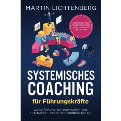 Abbildung von Systemisches Coaching für Führungskräfte: Alle wichtigen Fragetechniken, Strategien und Methoden zur Stärkung von Kommunikation, Teamarbeit Entscheidungsfindung