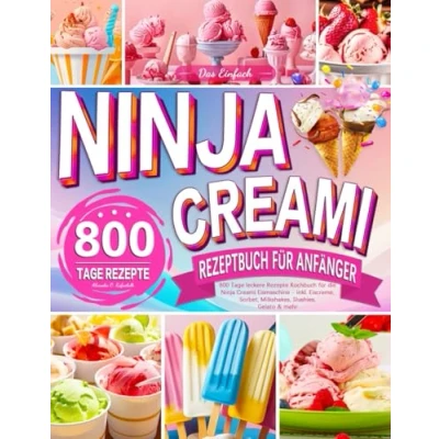 Abbildung von Das Einfach Ninja Creami Rezeptbuch für Anfänger: 800 Tage leckere Rezepte Kochbuch die Eismaschine inkl. Eiscreme, Sorbet, Milkshakes, Slushies, Gelato &amp; mehr