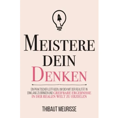 Abbildung von Meistere dein Denken: Ein praktischer Leitfaden, um dich mit der Realität in Einklang zu bringen und greifbare Ergebnisse realen Welt erzielen. (Meister Serie, Band 5)