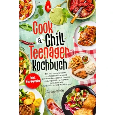 Abbildung von COOK &amp; CHILL TEENAGER KOCHBUCH: mit 100 Rezepten inkl. Farbfotos! Leckere und einfache Rezepte für Teenies Jugendliche. Schnell gemacht Ratgeberteil Schritt Anleitungen