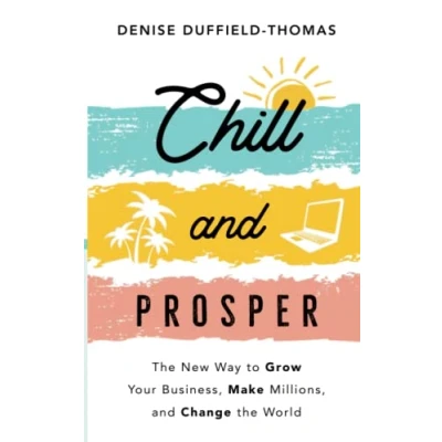 Abbildung von Chill and Prosper: the New Way to Grow Your Business, Make Millions, Change World