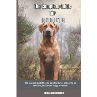 Abbildung von The Complete guide for Broholmer: essential to being a perfect owner and having an obedient, healthy, happy Broholmer