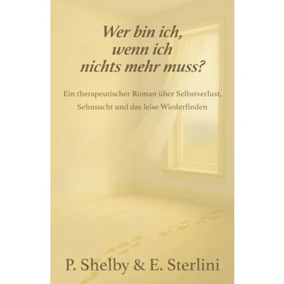 Abbildung von Wer bin ich, wenn ich nichts mehr muss?: Ein therapeutischer Roman über Selbstverlust, Sehnsucht und das leise Wiederfinden