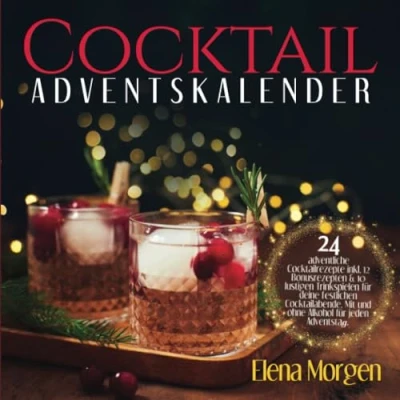 Abbildung von Cocktail Adventskalender: 24 adventliche Cocktailrezepte inkl. 12 Bonusrezepten &amp; 10 lustigen Trinkspielen für deine festlichen Cocktailabende. Mit und ohne Alkohol jeden Tag Adventstag.