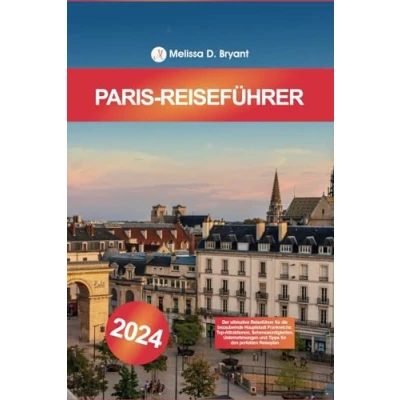 Abbildung von Paris Reiseführer 2024: Der ultimative für die bezaubernde Hauptstadt Frankreichs: Top Attraktionen, Sehenswürdigkeiten, Unternehmungen und Tipps den perfekten Reiseplan