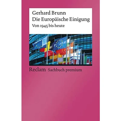 Abbildung von die Europäische Einigung. Von 1945 bis heute: Brunn, Gerhard Geschichte Europas im 20. und 21. Jahrhundert 5., aktual. erw. Aufl. 2020 (Reclams Universal Bibliothek)
