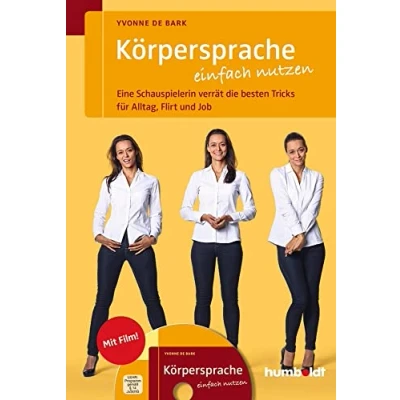 Abbildung von Körpersprache einfach nutzen: Eine Schauspielerin verrät die besten Tricks für Alltag, Flirt und Job (humboldt Psychologie &amp; Lebensgestaltung)