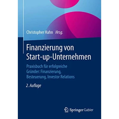 Abbildung von Finanzierung von Start up Unternehmen: Praxisbuch für erfolgreiche Gründer: Finanzierung, Besteuerung, Investor Relations