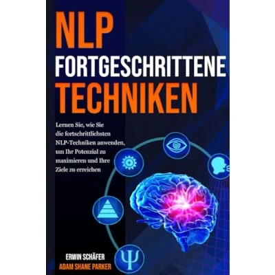 Abbildung von NLP Fortgeschrittene Techniken: Lernen Sie, wie Sie die fortschrittlichsten Techniken anwenden, um Ihr Potenzial zu maximieren und Ihre Ziele erreichen.