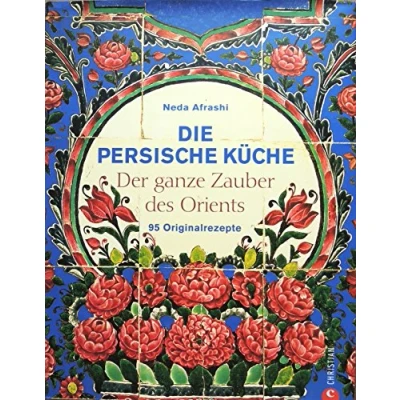 Abbildung von Die persische Küche ein persisches Kochbuch mit Rezepten aus dem Orient und Iran. Kochen frischen Zutaten nach alter Tradition.: Der ganze Zauber des