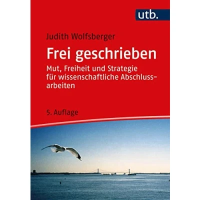 Abbildung von Frei geschrieben: Mut, Freiheit und Strategie für wissenschaftliche Abschlussarbeiten