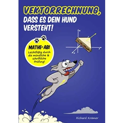 Abbildung von Vektorrechnung, dass es dein Hund versteht: Mathe Abi: Leichtfüßig durch die mündliche und schriftliche Prüfung!