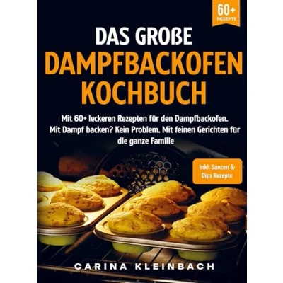 Abbildung von Das große Dampfbackofen Kochbuch: Mit 60+ leckeren Rezepten für den Dampfbackofen. Dampf backen? Kein Problem. feinen Gerichten die ganze Familie